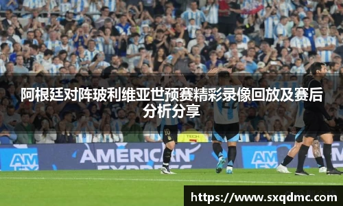 阿根廷对阵玻利维亚世预赛精彩录像回放及赛后分析分享